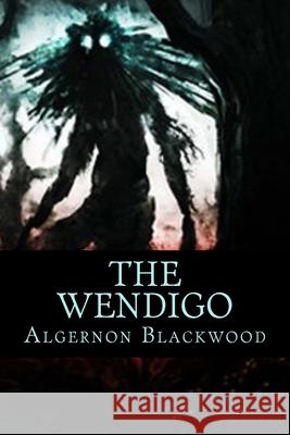 The Wendigo Algernon Blackwood 510 Classics 9781517590048 Createspace