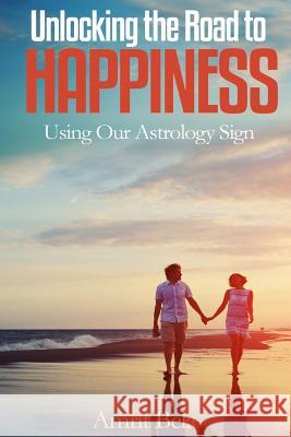 Astrology: Unlocking The Road To Happiness: Using Our Astrology Sign Amrit Bela 9781517591663 Createspace Independent Publishing Platform