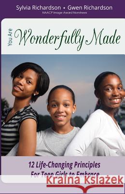 You Are Wonderfully Made: 12 Life-Changing Principles for Teen Girls to Embrace Sylvia Richardson Gwen Richardson 9781517594282