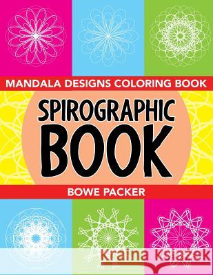 Spirographic Book: Mandala Designs Coloring Book Bowe Packer 9781517595630