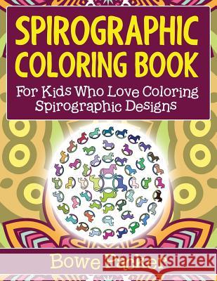 Spirographic Coloring Book: For Kids Who Love Coloring Spirographic Designs Bowe Packer 9781517595913