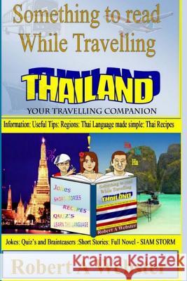 Something to Read While Travelling - Thailand: Your Travelling Companion MR Robert a. Webster Capt Bob Pipinich MR Kerry Eggleton 9781517597511