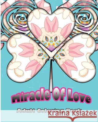 Miracle Of Love: Adult Coloring Book S. B. Nozaz 9781517597542 Createspace Independent Publishing Platform