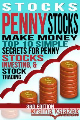 Stocks: Make Money: Top 10 Simple Secrets For Penny Stocks, Investing & Stock Trading Welch, A. 9781517598877 Createspace