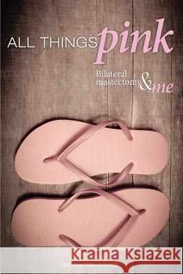 All Things Pink: Bilateral Masectomy & Me Sherri Coner 9781517599607