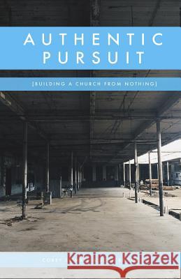 Authentic Pursuit: Building a Church from Nothing Corey Trimble Josh Brooker 9781517600792