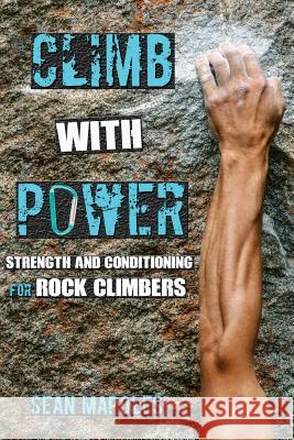 Climb With Power: Strength and Conditioning for Rock Climbers Mapoles, Sean 9781517601980 Createspace