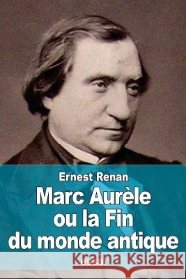 Marc Aurèle ou la Fin du monde antique Renan, Ernest 9781517602659 Createspace