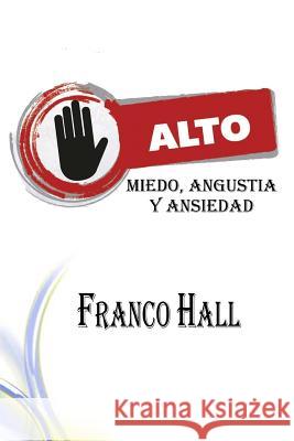 Alto: Miedo, Angustia y Ansiedad Franco Hall 9781517602758