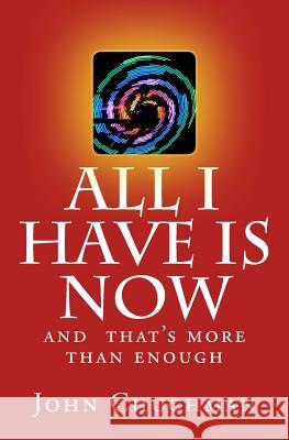 All I have is NOW: And that's more than enough Chuchman, John 9781517602956 Createspace