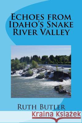 Echoes from Idaho's Snake River Valley Ruth Butler 9781517603120 Createspace