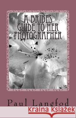 A brides guide to her photographer Langfod, P. E. 9781517603557 Createspace