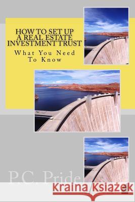 How To Set Up A Real Estate Investment Trust Pride, P. C. 9781517605667 Createspace Independent Publishing Platform