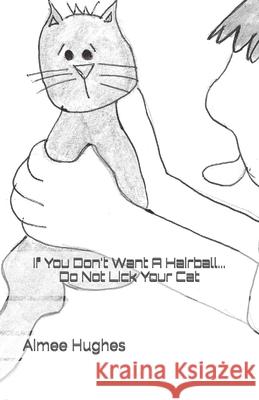 If You Don't Want A Hairball...Do Not Lick Your Cat Hughes, Aimee 9781517606015 Createspace Independent Publishing Platform