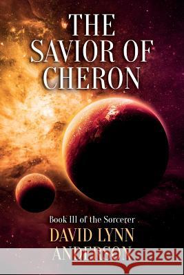 The Savior of Cheron: Book III of the Sorcerer David Lynn Anderson 9781517608330