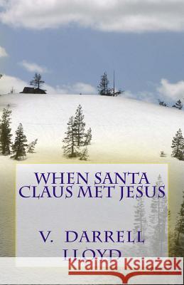 When Santa Claus Met Jesus V. Darrell Lloyd 9781517610951 Createspace Independent Publishing Platform