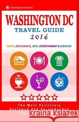 Washington DC Travel Guide 2016: Shops, Restaurants, Arts, Entertainment and Nightlife in Washington DC (City Travel Guide 2016) Anthony M. Harrison 9781517611422