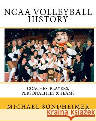 NCAA Volleyball History: Coaches, Players, Personalities & Teams Michael J. Sondheimer 9781517613051 Createspace Independent Publishing Platform