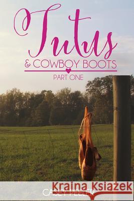 Tutus & Cowboy Boots (Part 1) Casey Peeler 9781517614416 Createspace Independent Publishing Platform