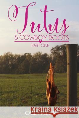 Tutus & Cowboy Boots (Part 1) Casey Peeler 9781517614416