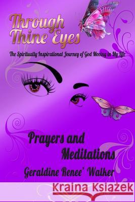 Through Thine Eyes - The Spiritually Inspirational Journey of God Moving in My Life: Prayers and Meditations Geraldine Renee' Walker 9781517614812