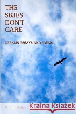 The Skies Don't Care: Dreams, Essays and Poems Daniel Heller 9781517615376 Createspace Independent Publishing Platform