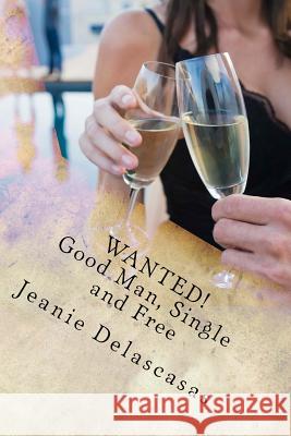 Wanted! Good Man, Single and Free: A Single Mother Delascasas, Jeanie 9781517616137 Createspace