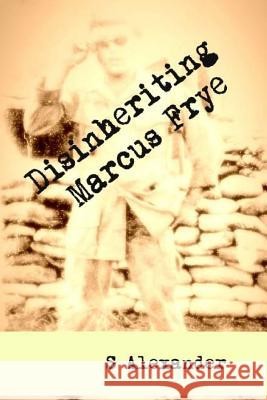 Disinheriting Marcus Frye S. Alexander 9781517617547 Createspace