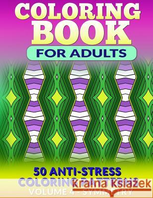 Coloring Book for Adults - Vol 4 Symmetry: 50 Anti-Stress Coloring Patterns Fat Robin Books 9781517620769 Createspace