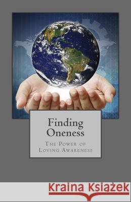 Finding Oneness: The Power of Loving Awareness Thomas D. Stanks 9781517620844 Createspace Independent Publishing Platform