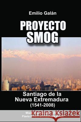 Proyecto Smog: Santiago de la Nueva Extremadura (1541-2008) Emilio Galan Flavio Rivera-Montealegre 9781517621315 Createspace