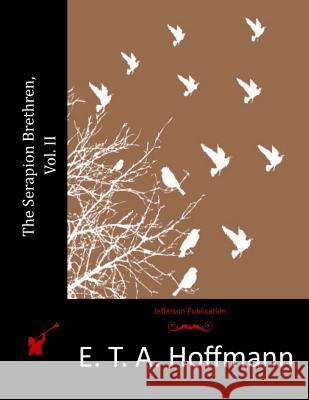 The Serapion Brethren, Vol. II E. T. a. Hoffmann 9781517621704 Createspace