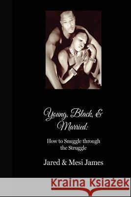 Young, Black, & Married: How to Snuggle Through the Struggle Deluxe Edition Jared James Tremesia James 9781517622732