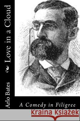 Love in a Cloud: A Comedy in Filigree Arlo Bates 9781517623098