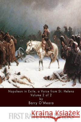 Napoleon in Exile, a Voice from St. Helena Volume 2 of 2 Barry O'Meara 9781517624880 Createspace