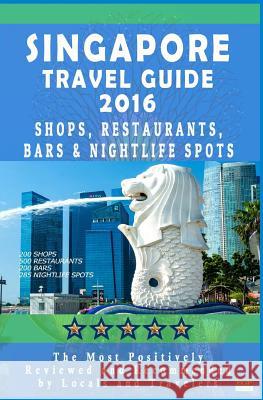 Singapore Travel Guide 2016: Shops, Restaurants, Bars & Nightlife in Singapore (City Travel Guide 2016 / Dining & Shopping) Rose F. Jones 9781517626440 Createspace