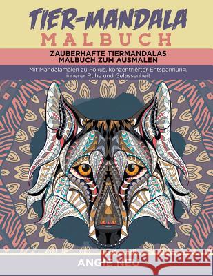 Tier-Mandala Malbuch Zauberhafte Tiermandalas Malbuch zum Ausmalen: Mit Mandalamalen zu Fokus, konzentrierter Entspannung, innerer Ruhe und Gelassenhe Neu, Angie 9781517626617 Createspace