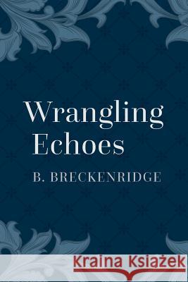 Wrangling Echoes B. Breckenridge 9781517627300