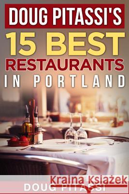 Doug Pitassi's 15 Best Restaurants in Portland Doug Pitassi Douglas Pitassi 9781517627850 Createspace