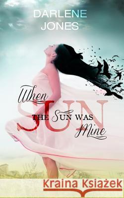 When the Sun was Mine Jones, Darlene 9781517628475 Createspace