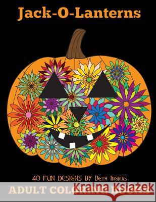 Adult Coloring Books: Jack-O-Lanterns Beth Ingrias 9781517628826 Createspace