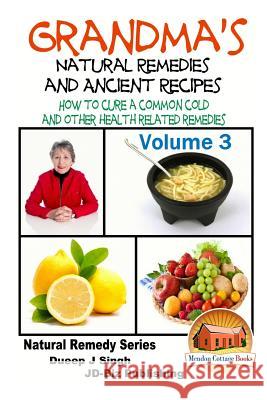 Grandma's Natural Remedies And Ancient Recipes - Volume 3 - How to cure a common cold and other health related remedies Davidson, John 9781517629656