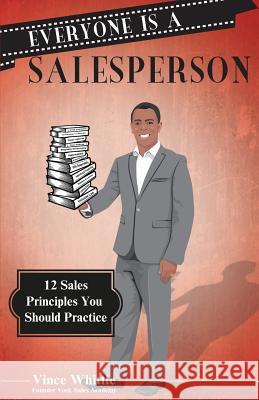 Everyone Is A Salesperson: 12 Sales Principles You Should Practice Whittle, Vince 9781517629717