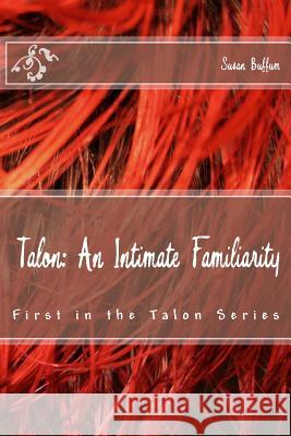 Talon: An Intimate Familiarity Susan Buffum 9781517629779 Createspace