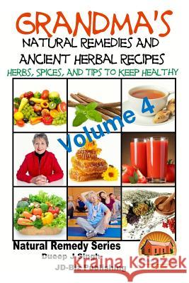 Grandma's Natural Remedies and Ancient Herbal Recipes - Volume 4 Dueep Jyot Singh John Davidson Mendon Cottage Books 9781517629809 Createspace