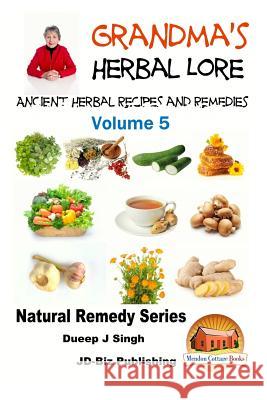 Grandma's Herbal Lore - Ancient Herbal Recipes and Remedies - Volume 5 Dueep Jyot Singh John Davidson Mendon Cottage Books 9781517629953 Createspace