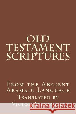 Old Testament Scriptures: From the Ancient Aramaic Language Victor Alexander 9781517630096 Createspace