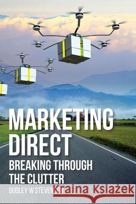 Marketing Direct: Breaking Through the Clutter Dudley W. Stevenson Jane Stevenson Patrick McGraw 9781517631208 Createspace