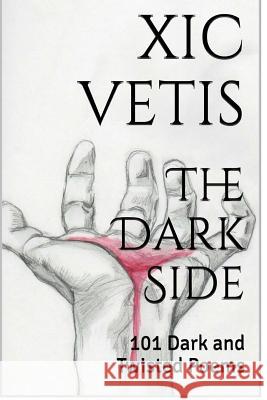 The Dark Side: 101 Dark and Twisted Poems XIC Vetis Thomas J. Kennedy 9781517631345