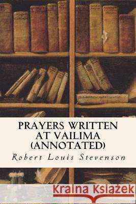 Prayers Written at Vailima (Annotated) Robert Louis Stevenson 9781517631536 Createspace Independent Publishing Platform